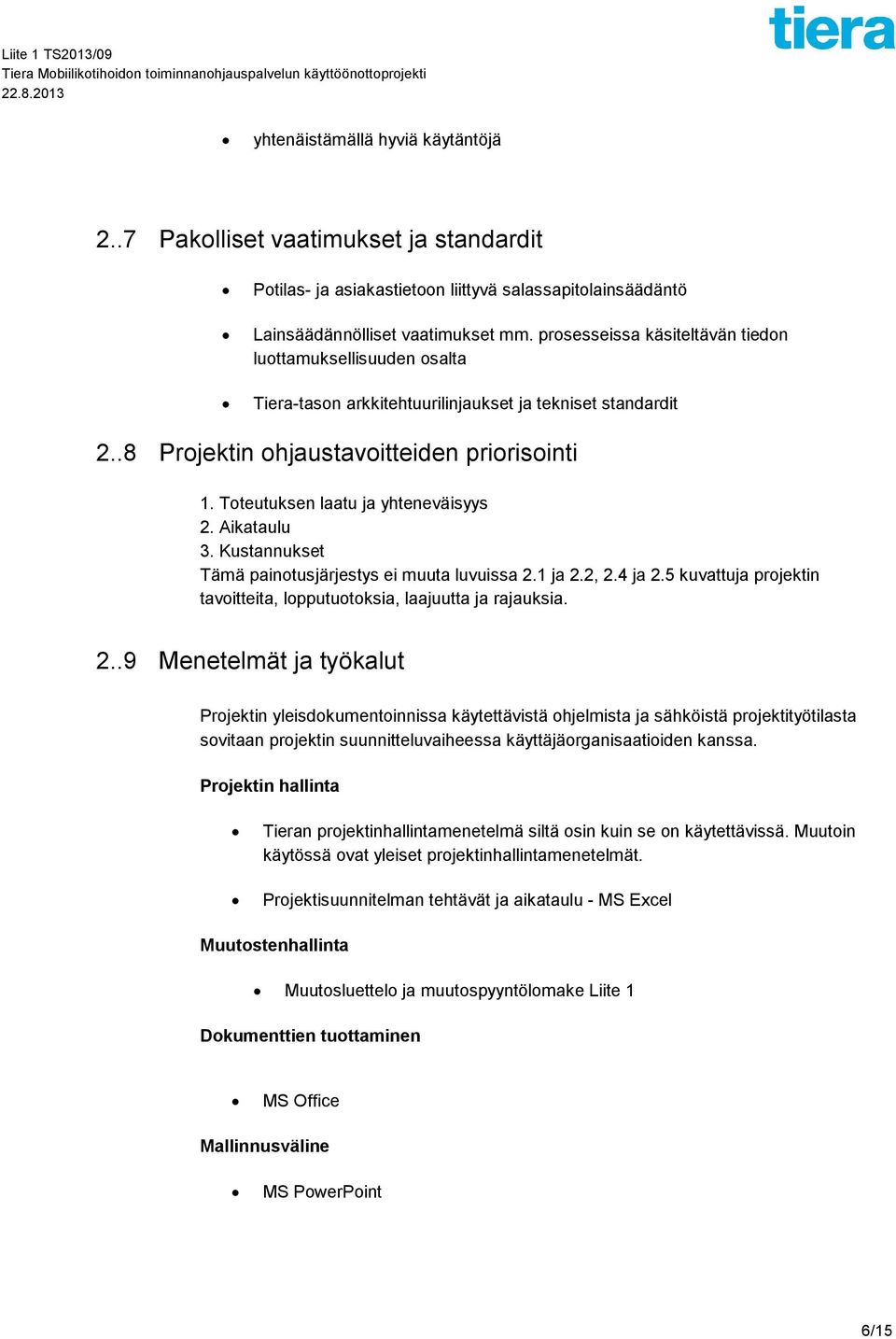 Toteutuksen laatu ja yhteneväisyys 2. Aikataulu 3. Kustannukset Tämä painotusjärjestys ei muuta luvuissa 2.1 ja 2.2, 2.4 ja 2.5 kuvattuja projektin tavoitteita, lopputuotoksia, laajuutta ja rajauksia.