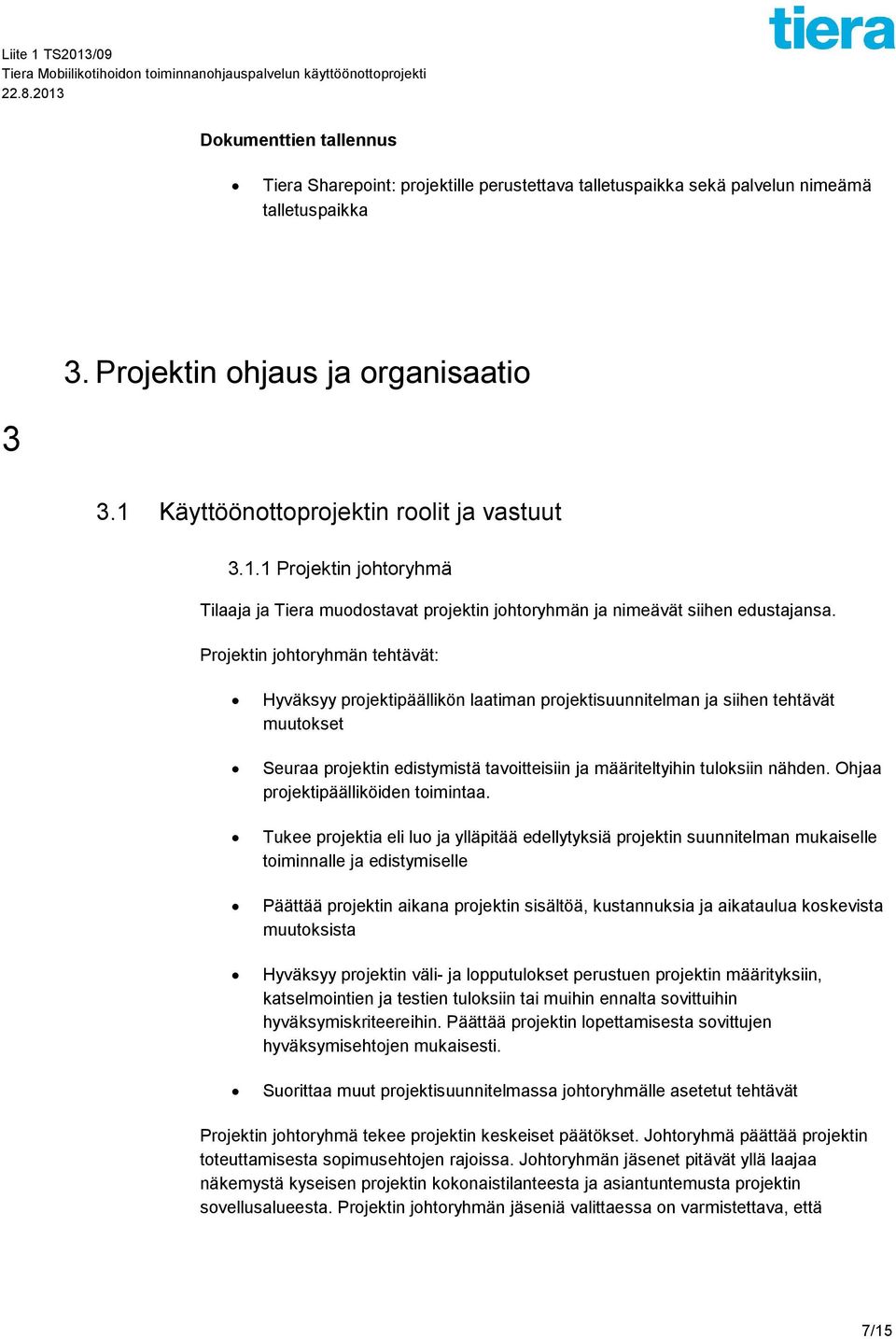 Projektin johtoryhmän tehtävät: Hyväksyy projektipäällikön laatiman projektisuunnitelman ja siihen tehtävät muutokset Seuraa projektin edistymistä tavoitteisiin ja määriteltyihin tuloksiin nähden.