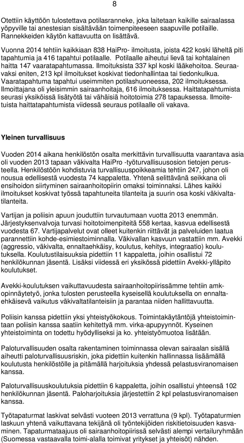 Potilaalle aiheutui lievä tai kohtalainen haitta 147 vaaratapahtumassa. Ilmoituksista 337 kpl koski lääkehoitoa. Seuraavaksi eniten, 213 kpl ilmoitukset koskivat tiedonhallintaa tai tiedonkulkua.