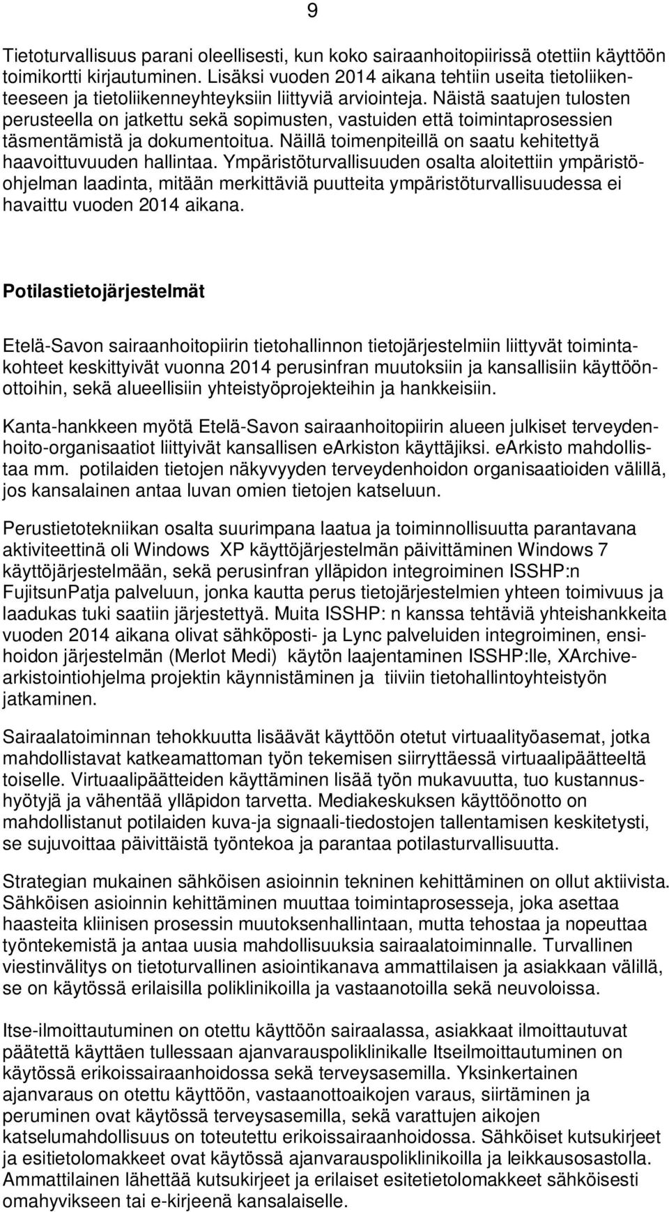 Näistä saatujen tulosten perusteella on jatkettu sekä sopimusten, vastuiden että toimintaprosessien täsmentämistä ja dokumentoitua. Näillä toimenpiteillä on saatu kehitettyä haavoittuvuuden hallintaa.