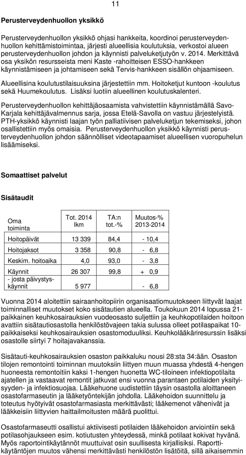 Merkittävä osa yksikön resursseista meni Kaste -rahoitteisen ESSO-hankkeen käynnistämiseen ja johtamiseen sekä Tervis-hankkeen sisällön ohjaamiseen.