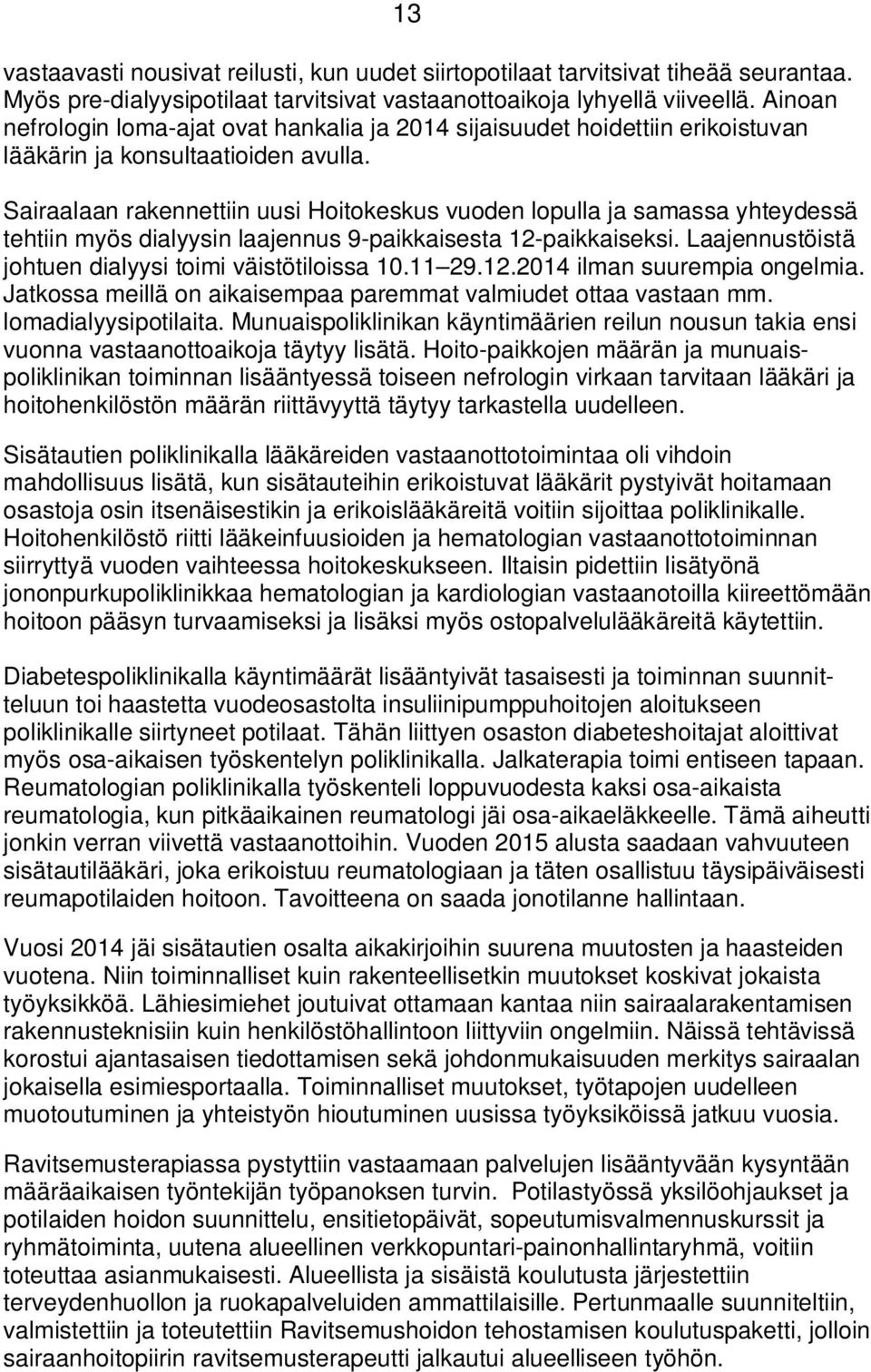 Sairaalaan rakennettiin uusi Hoitokeskus vuoden lopulla ja samassa yhteydessä tehtiin myös dialyysin laajennus 9-paikkaisesta 12-paikkaiseksi. Laajennustöistä johtuen dialyysi toimi väistötiloissa 10.