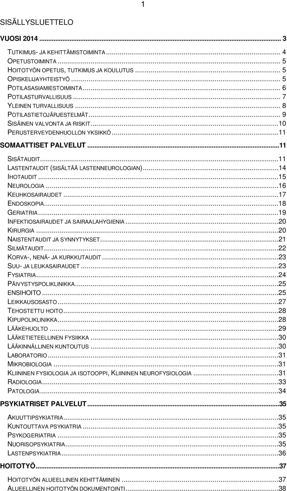 ..11 LASTENTAUDIT (SISÄLTÄÄ LASTENNEUROLOGIAN)...14 IHOTAUDIT...15 NEUROLOGIA...16 KEUHKOSAIRAUDET...17 ENDOSKOPIA...18 GERIATRIA...19 INFEKTIOSAIRAUDET JA SAIRAALAHYGIENIA...20 KIRURGIA.