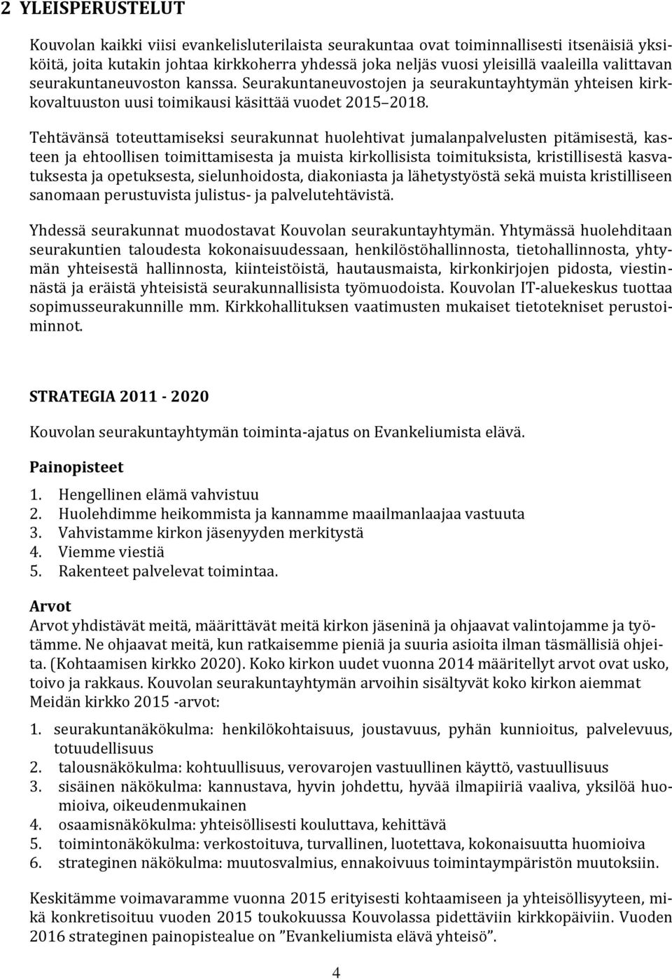 Tehtävänsä toteuttamiseksi seurakunnat huolehtivat jumalanpalvelusten pitämisestä, kasteen ja ehtoollisen toimittamisesta ja muista kirkollisista toimituksista, kristillisestä kasvatuksesta ja