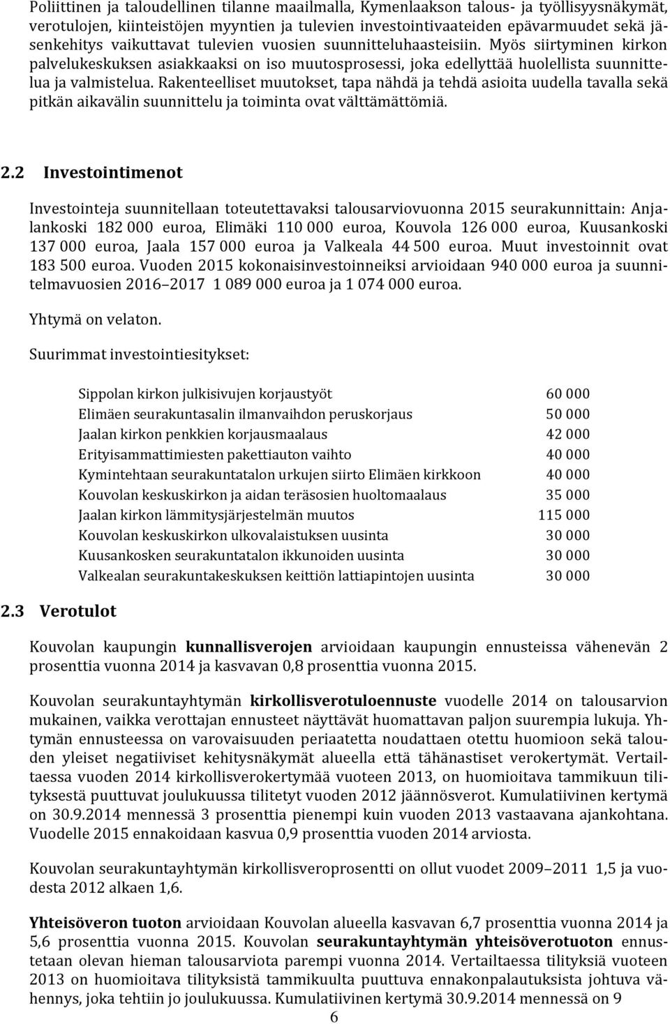 Rakenteelliset muutokset, tapa nähdä ja tehdä asioita uudella tavalla sekä pitkän aikavälin suunnittelu ja toiminta ovat välttämättömiä. 2.