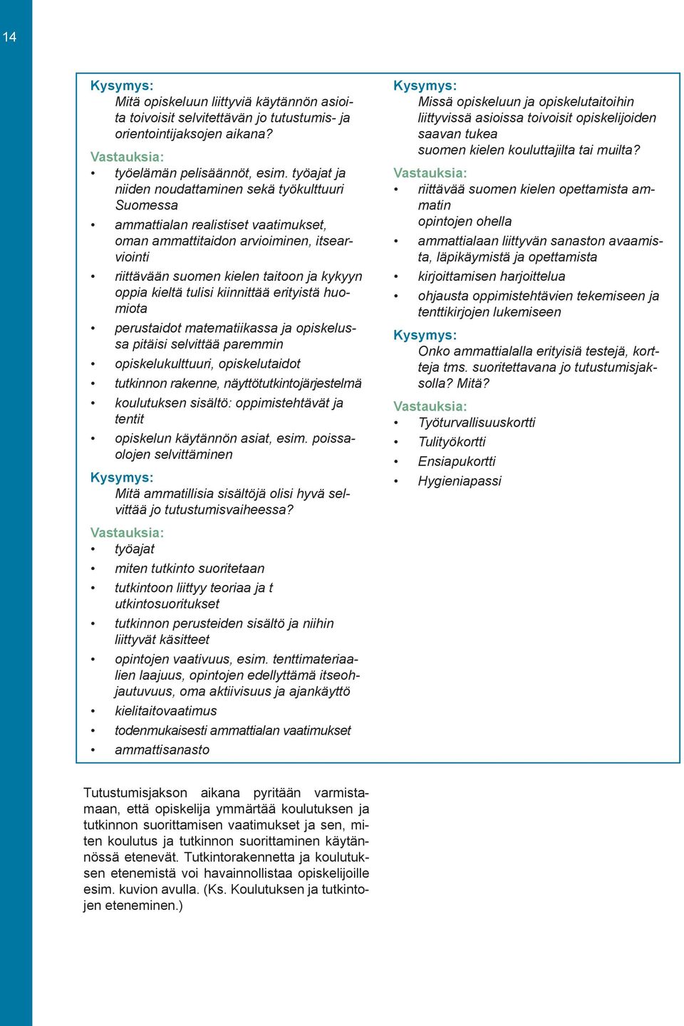 tulisi kiinnittää erityistä huomiota perustaidot matematiikassa ja opiskelussa pitäisi selvittää paremmin opiskelukulttuuri, opiskelutaidot tutkinnon rakenne, näyttötutkintojärjestelmä koulutuksen