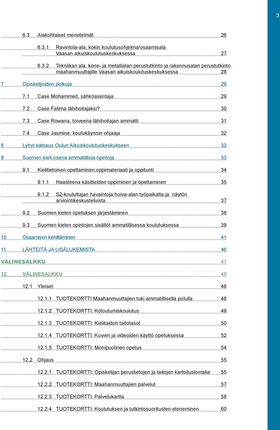 4 Case Jasmine, koulukäynnin ohjaaja 32 8 Lyhyt katsaus Oulun Aikuiskoulutuskeskukseen 33 9 Suomen kieli osana ammatillisia opintoja 33 9.1 Kielitietoinen opettaminen:oppimateriaali ja oppitunti 34 9.