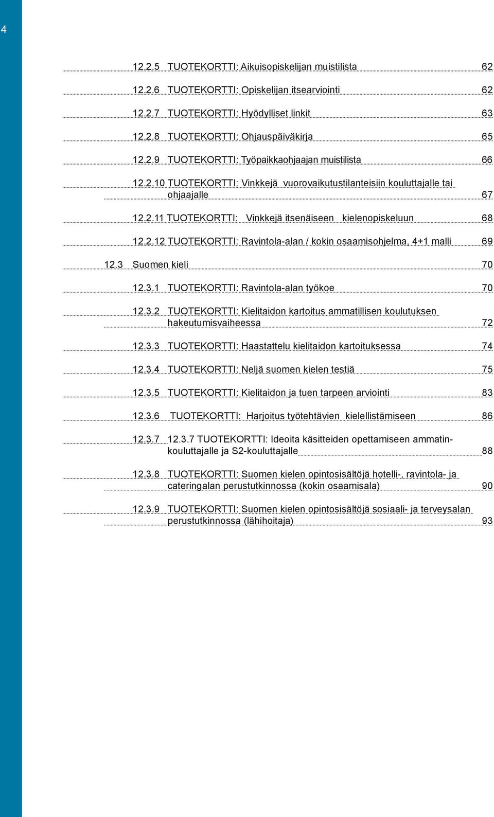 3 Suomen kieli 70 12.3.1 TUOTEKORTTI: Ravintola-alan työkoe 70 12.3.2 TUOTEKORTTI: Kielitaidon kartoitus ammatillisen koulutuksen hakeutumisvaiheessa 72 12.3.3 TUOTEKORTTI: Haastattelu kielitaidon kartoituksessa 74 12.