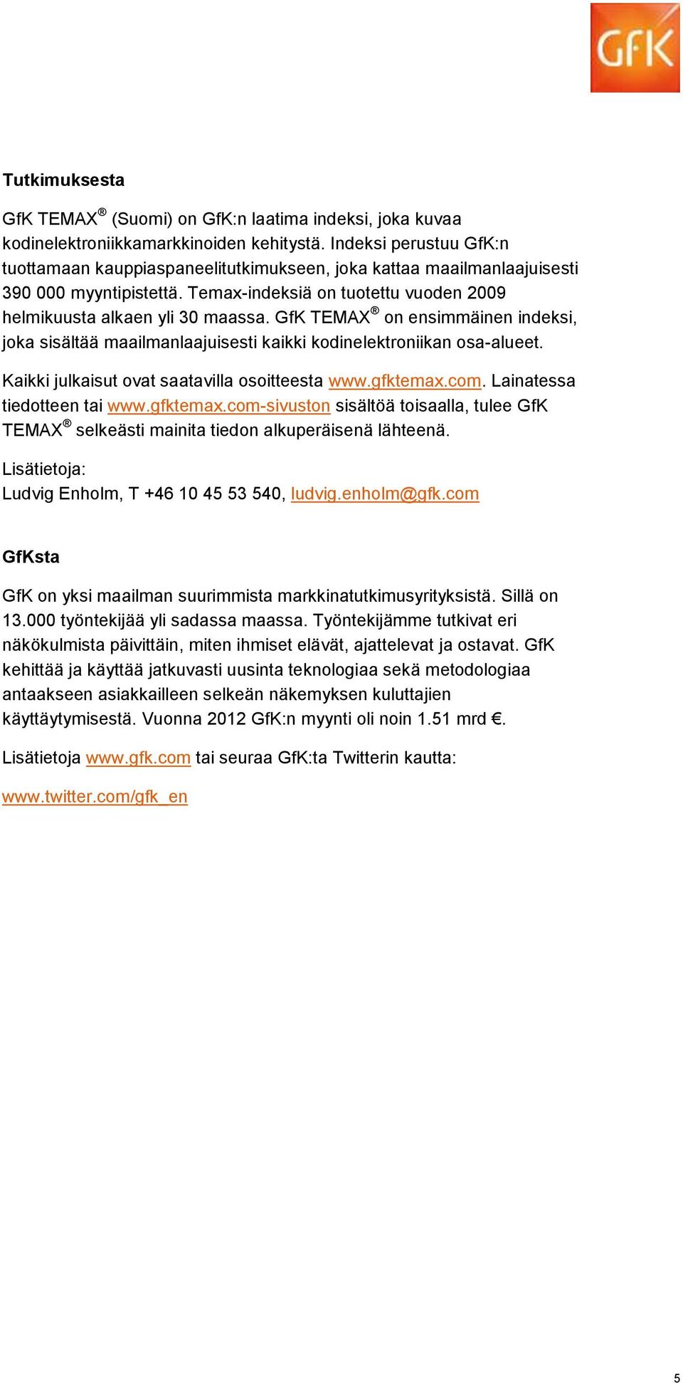 GfK TEMAX on ensimmäinen indeksi, joka sisältää maailmanlaajuisesti kaikki kodinelektroniikan osa-alueet. Kaikki julkaisut ovat saatavilla osoitteesta www.gfktemax.com. Lainatessa tiedotteen tai www.