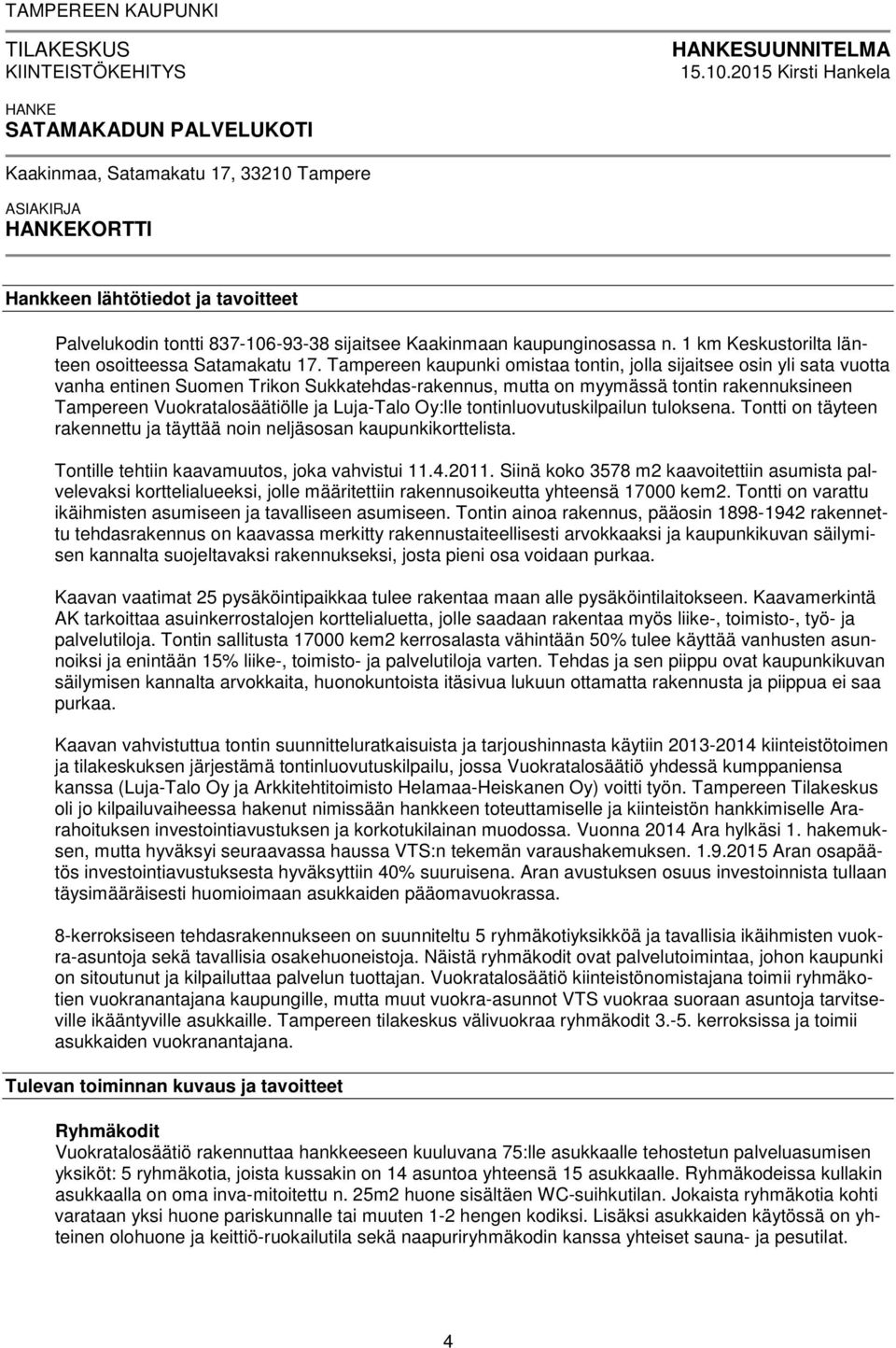 kaupunginosassa n. 1 km Keskustorilta länteen osoitteessa Satamakatu 17.