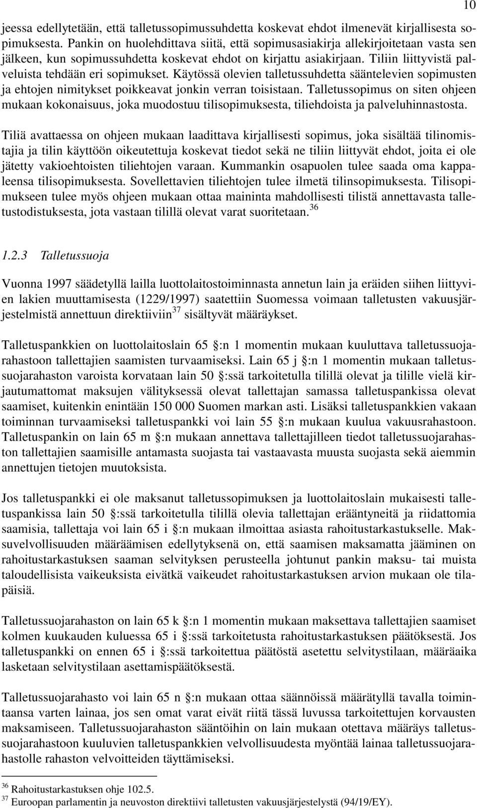 Tiliin liittyvistä palveluista tehdään eri sopimukset. Käytössä olevien talletussuhdetta sääntelevien sopimusten ja ehtojen nimitykset poikkeavat jonkin verran toisistaan.