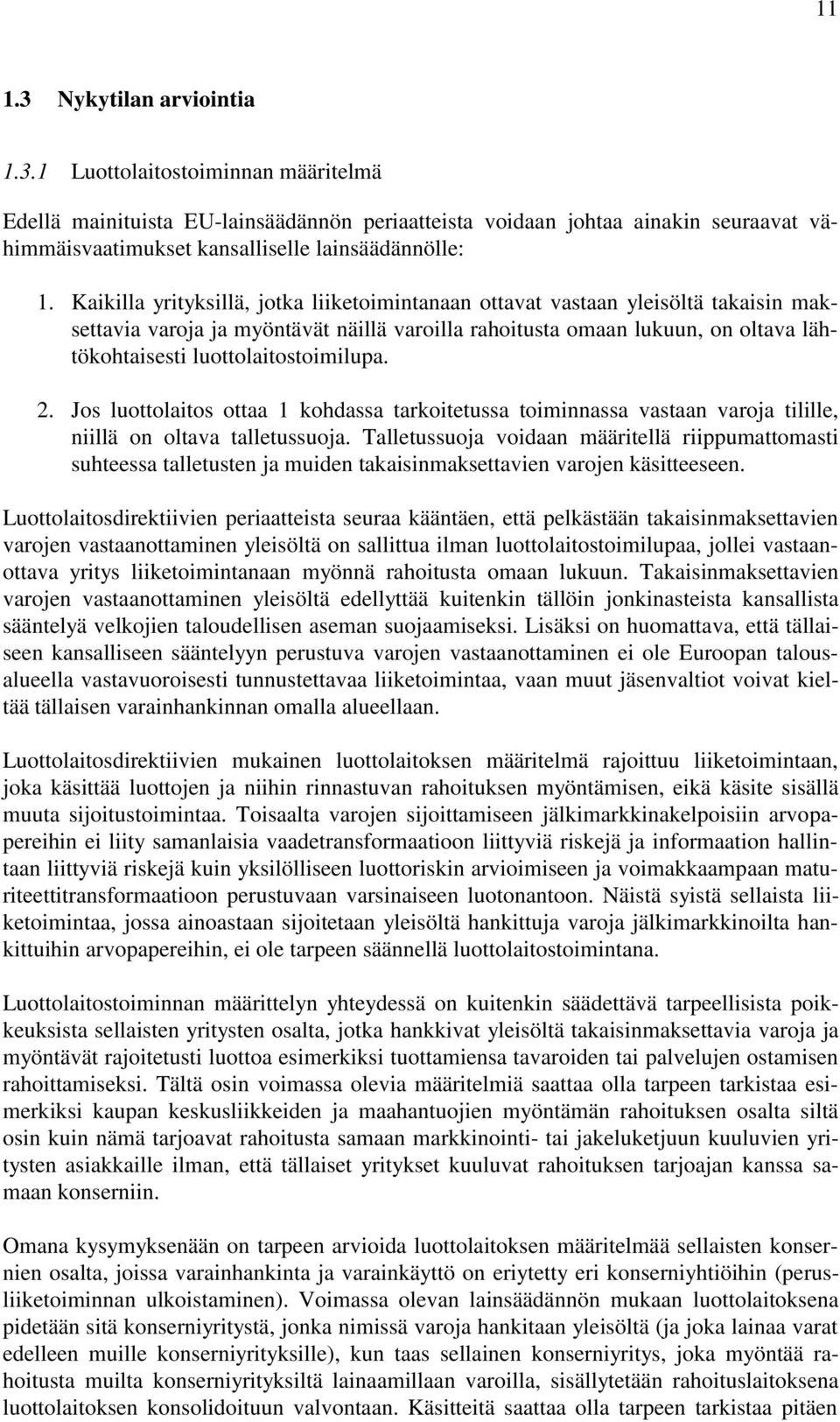 luottolaitostoimilupa. 2. Jos luottolaitos ottaa 1 kohdassa tarkoitetussa toiminnassa vastaan varoja tilille, niillä on oltava talletussuoja.