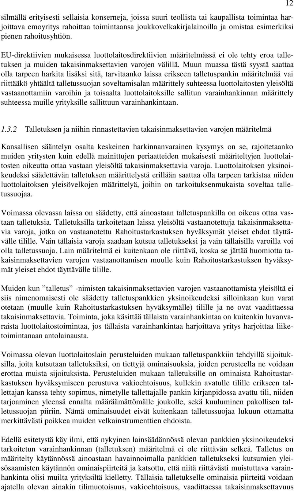 Muun muassa tästä syystä saattaa olla tarpeen harkita lisäksi sitä, tarvitaanko laissa erikseen talletuspankin määritelmää vai riittääkö yhtäältä talletussuojan soveltamisalan määrittely suhteessa