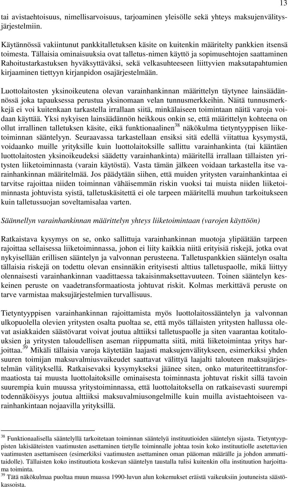 Tällaisia ominaisuuksia ovat talletus-nimen käyttö ja sopimusehtojen saattaminen Rahoitustarkastuksen hyväksyttäväksi, sekä velkasuhteeseen liittyvien maksutapahtumien kirjaaminen tiettyyn