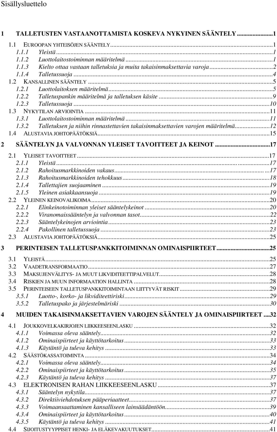 3 NYKYTILAN ARVIOINTIA...11 1.3.1 Luottolaitostoiminnan määritelmä...11 1.3.2 Talletuksen ja niihin rinnastettavien takaisinmaksettavien varojen määritelmä...12 1.4 ALUSTAVIA JOHTOPÄÄTÖKSIÄ.