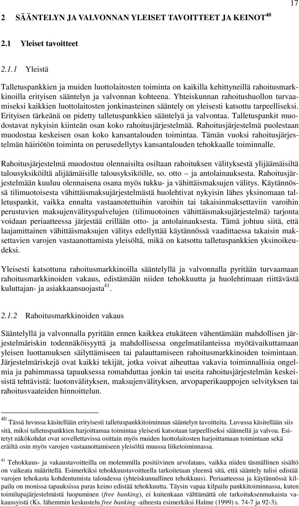 Yhteiskunnan rahoitushuollon turvaamiseksi kaikkien luottolaitosten jonkinasteinen sääntely on yleisesti katsottu tarpeelliseksi. Erityisen tärkeänä on pidetty talletuspankkien sääntelyä ja valvontaa.