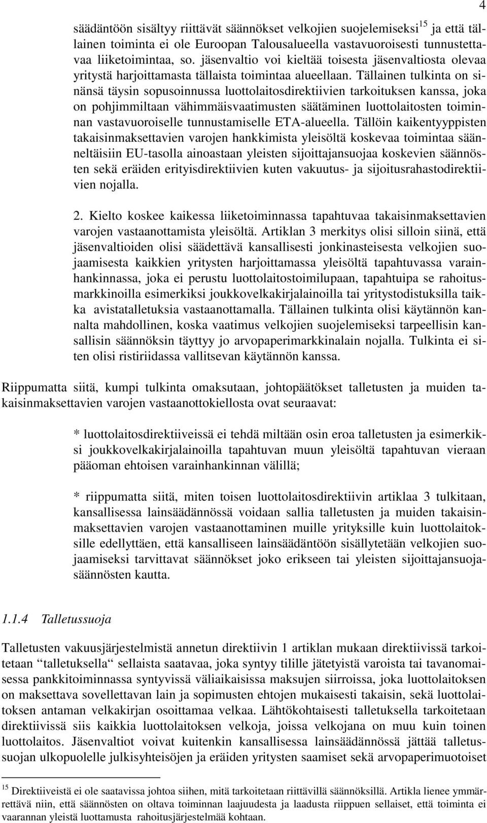 Tällainen tulkinta on sinänsä täysin sopusoinnussa luottolaitosdirektiivien tarkoituksen kanssa, joka on pohjimmiltaan vähimmäisvaatimusten säätäminen luottolaitosten toiminnan vastavuoroiselle