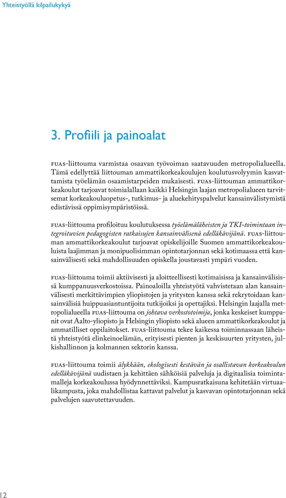FUAS-liittouman ammattikorkeakoulut tarjoavat toimialallaan kaikki Helsingin laajan metropolialueen tarvitsemat korkeakouluopetus-, tutkimus- ja aluekehityspalvelut kansainvälistymistä edistävissä