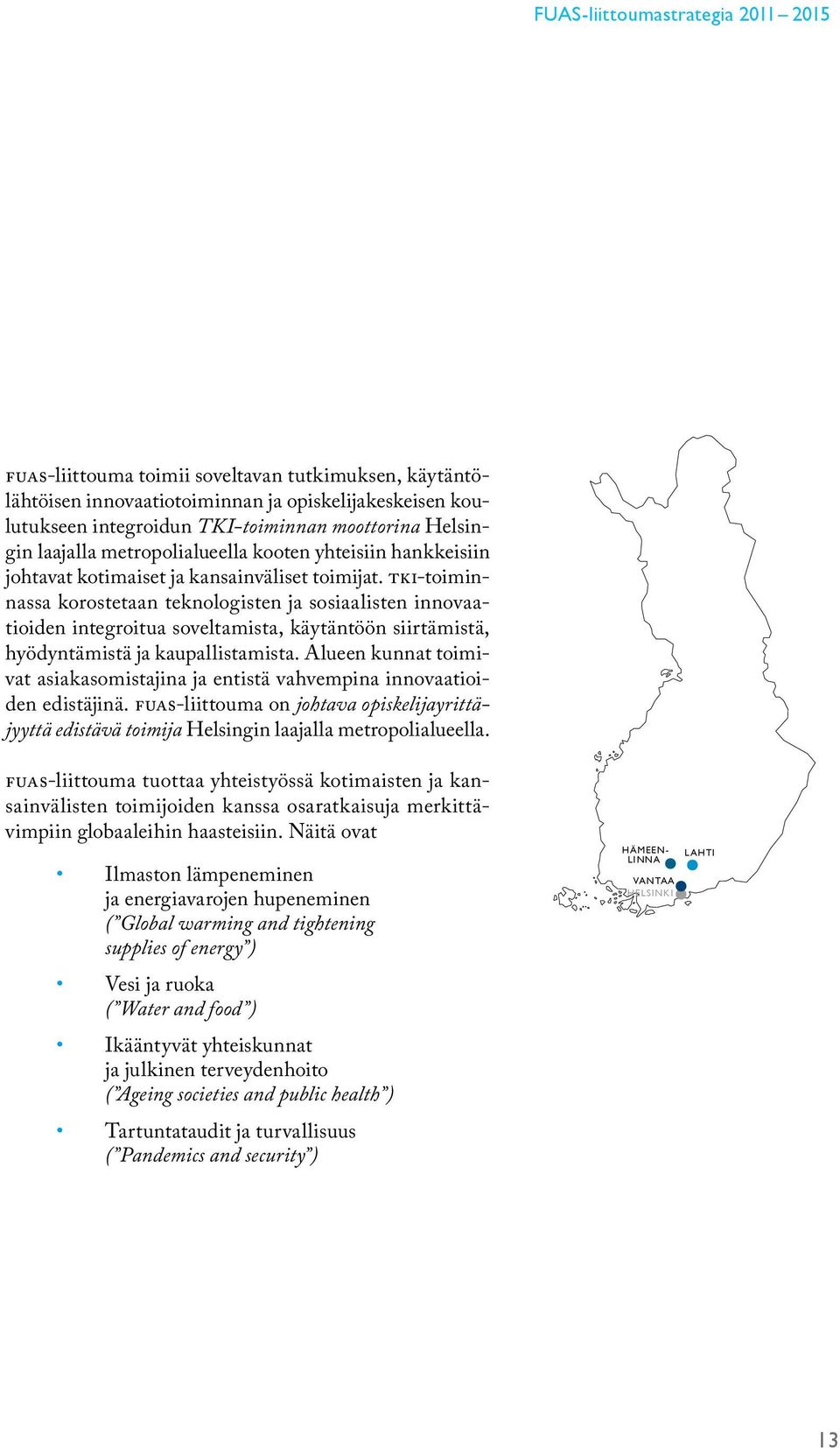 TKI-toiminnassa korostetaan teknologisten ja sosiaalisten innovaatioiden integroitua soveltamista, käytäntöön siirtämistä, hyödyntämistä ja kaupallistamista.