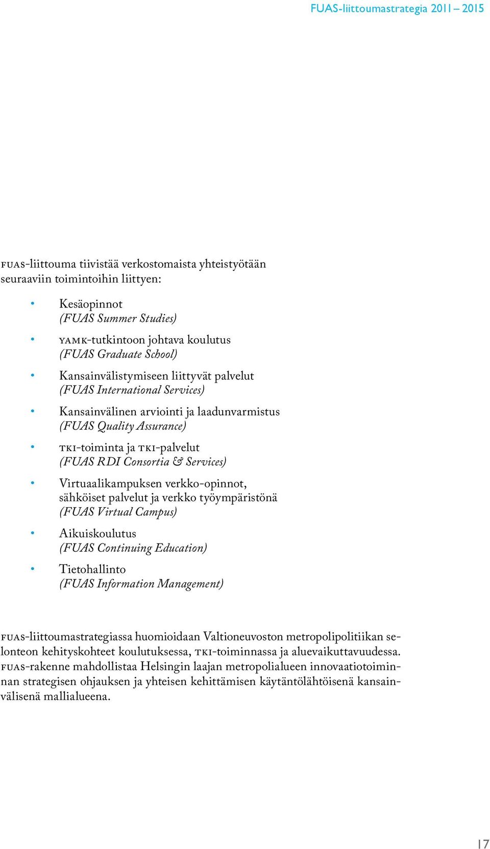 Consortia & Services) Virtuaalikampuksen verkko-opinnot, sähköiset palvelut ja verkko työympäristönä (FUAS Virtual Campus) Aikuiskoulutus (FUAS Continuing Education) Tietohallinto (FUAS Information