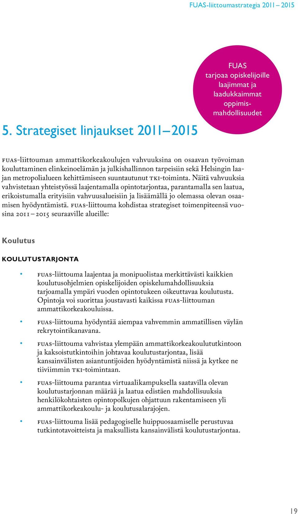 elinkeinoelämän ja julkishallinnon tarpeisiin sekä Helsingin laajan metropolialueen kehittämiseen suuntautunut TKI-toiminta.