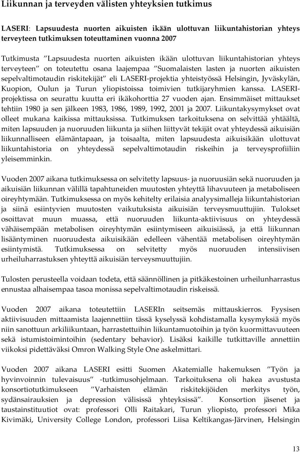 projektia yhteistyössä Helsingin, Jyväskylän, Kuopion, Oulun ja Turun yliopistoissa toimivien tutkijaryhmien kanssa. LASERIprojektissa on seurattu kuutta eri ikäkohorttia 27 vuoden ajan.