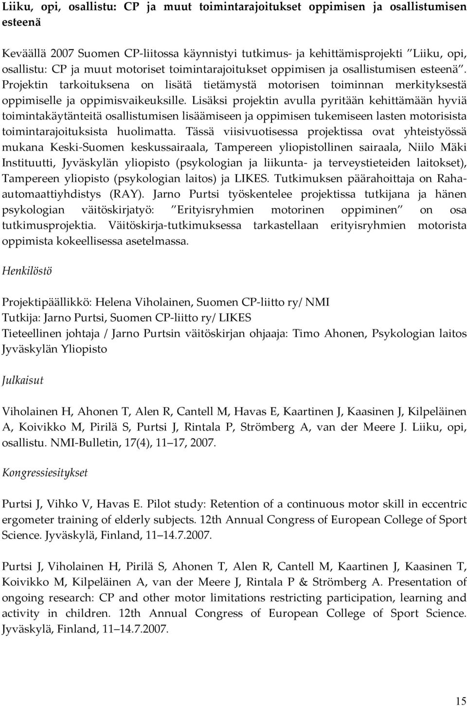 Lisäksi projektin avulla pyritään kehittämään hyviä toimintakäytänteitä osallistumisen lisäämiseen ja oppimisen tukemiseen lasten motorisista toimintarajoituksista huolimatta.