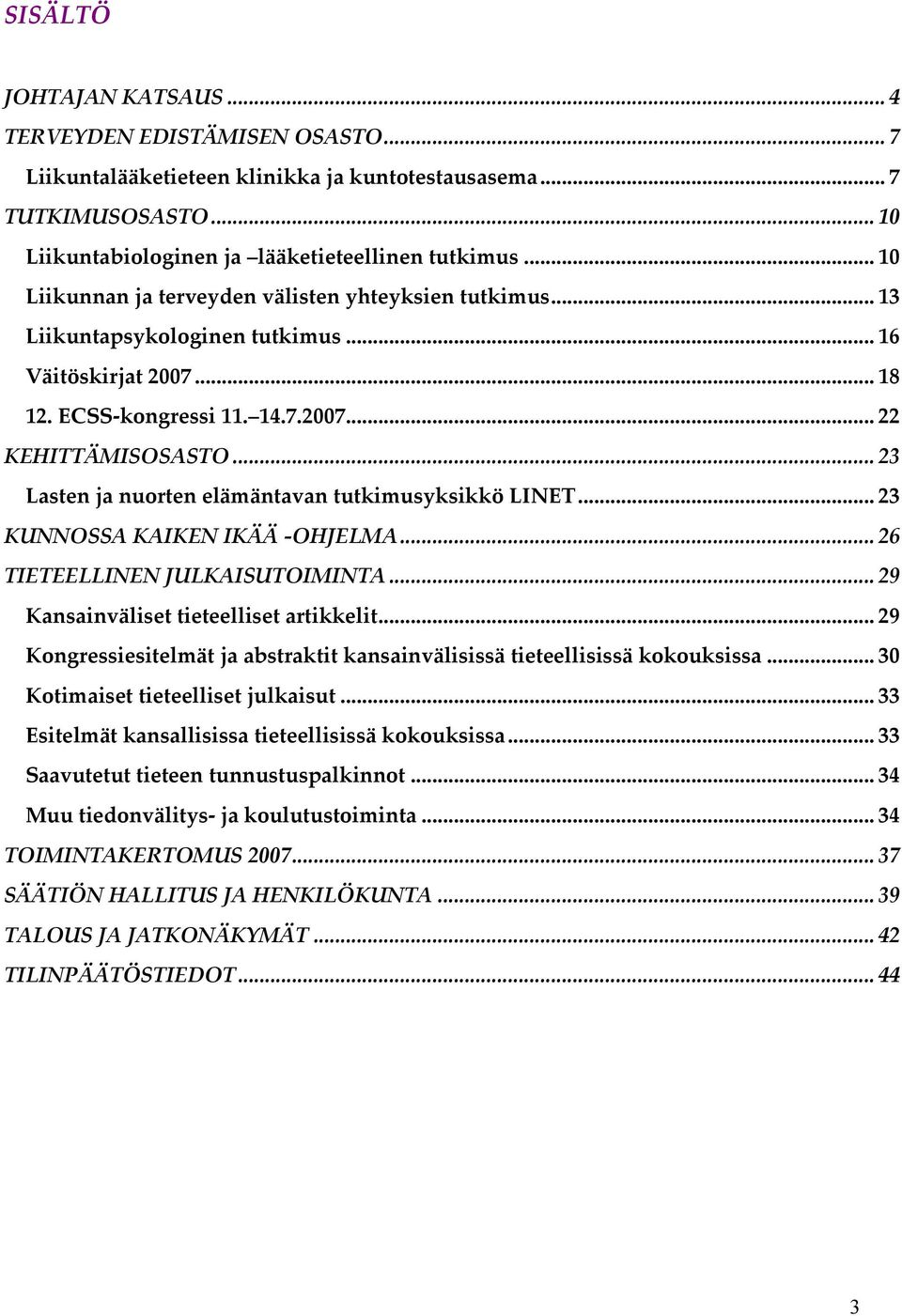 .. 23 Lasten ja nuorten elämäntavan tutkimusyksikkö LINET... 23 KUNNOSSA KAIKEN IKÄÄ OHJELMA... 26 TIETEELLINEN JULKAISUTOIMINTA... 29 Kansainväliset tieteelliset artikkelit.