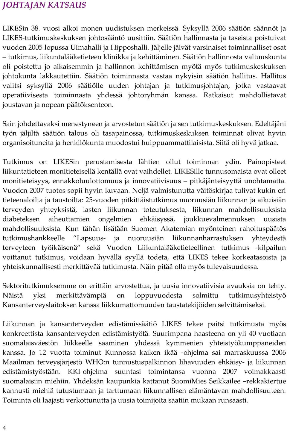 Säätiön hallinnosta valtuuskunta oli poistettu jo aikaisemmin ja hallinnon kehittämisen myötä myös tutkimuskeskuksen johtokunta lakkautettiin. Säätiön toiminnasta vastaa nykyisin säätiön hallitus.