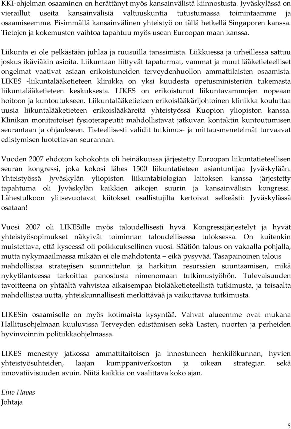 Liikunta ei ole pelkästään juhlaa ja ruusuilla tanssimista. Liikkuessa ja urheillessa sattuu joskus ikäviäkin asioita.