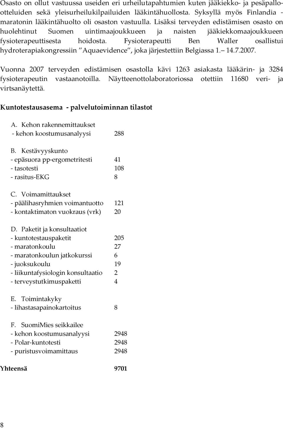 Lisäksi terveyden edistämisen osasto on huolehtinut Suomen uintimaajoukkueen ja naisten jääkiekkomaajoukkueen fysioterapeuttisesta hoidosta.