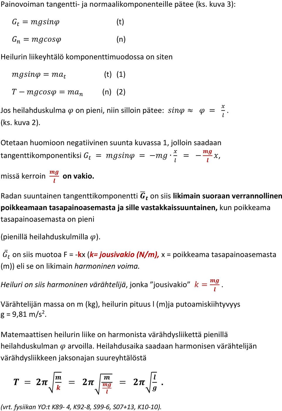 Radan suuntainen tangenttikomponentti on siis likimain suoraan verrannollinen poikkeamaan tasapainoasemasta ja sille vastakkaissuuntainen, kun poikkeama tasapainoasemasta on pieni (pienillä