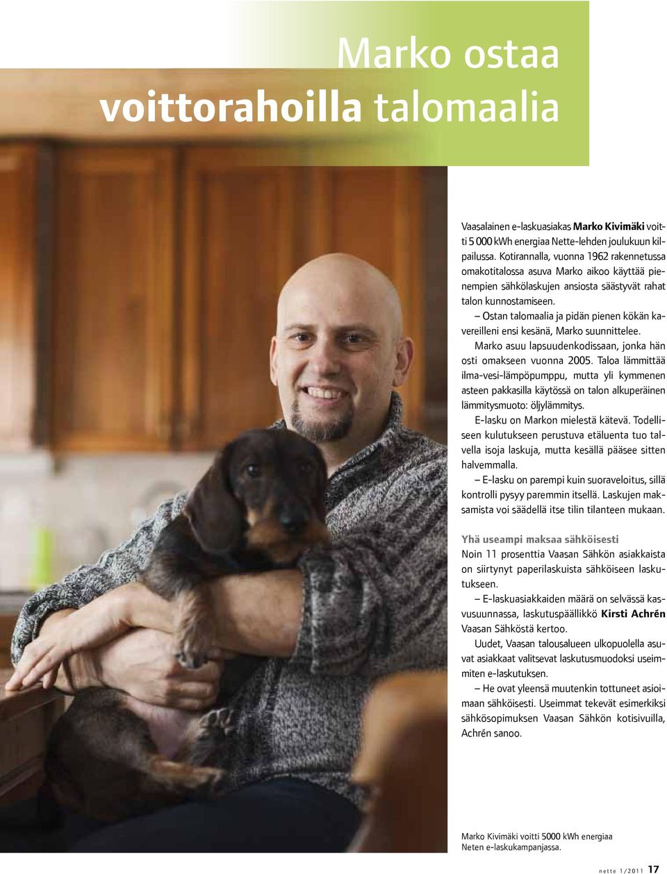 Ostan talomaalia ja pidän pienen kökän kavereilleni ensi kesänä, Marko suunnittelee. Marko asuu lapsuudenkodissaan, jonka hän osti omakseen vuonna 2005.