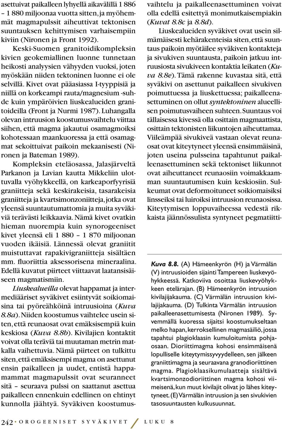 Kivet ovat pääasiassa I-tyyppisiä ja niillä on korkeampi rauta/magnesium -suhde kuin ympäröivien liuskealueiden granitoideilla (Front ja Nurmi 1987).