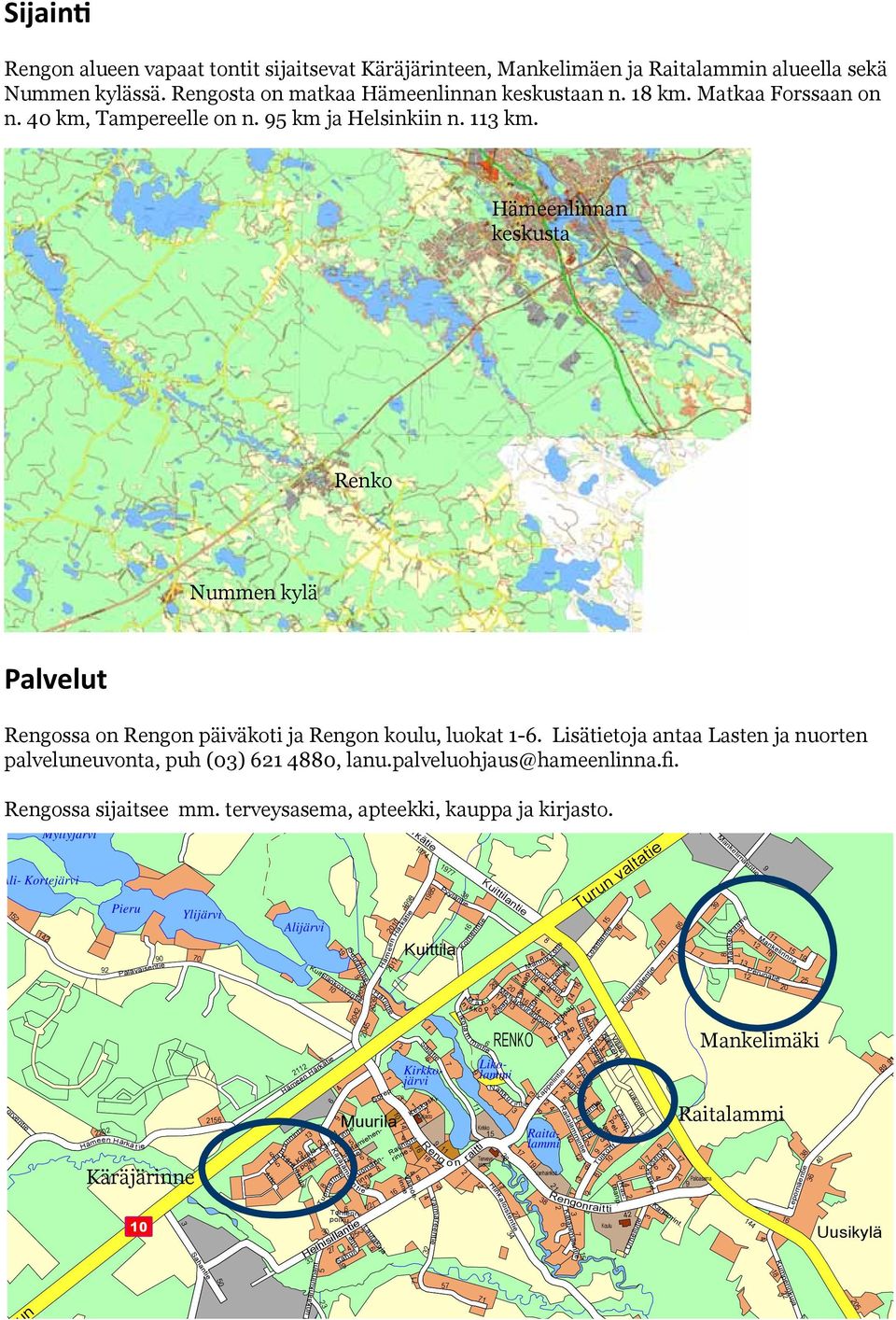 Lisätietoja antaa Lasten ja nuorten palveluneuvonta, puh (0) 0, lanu.palveluohjaus@hameenlinna.fi. Rengossa sijaitsee mm. terveysasema, apteekki, kauppa ja kirjasto.
