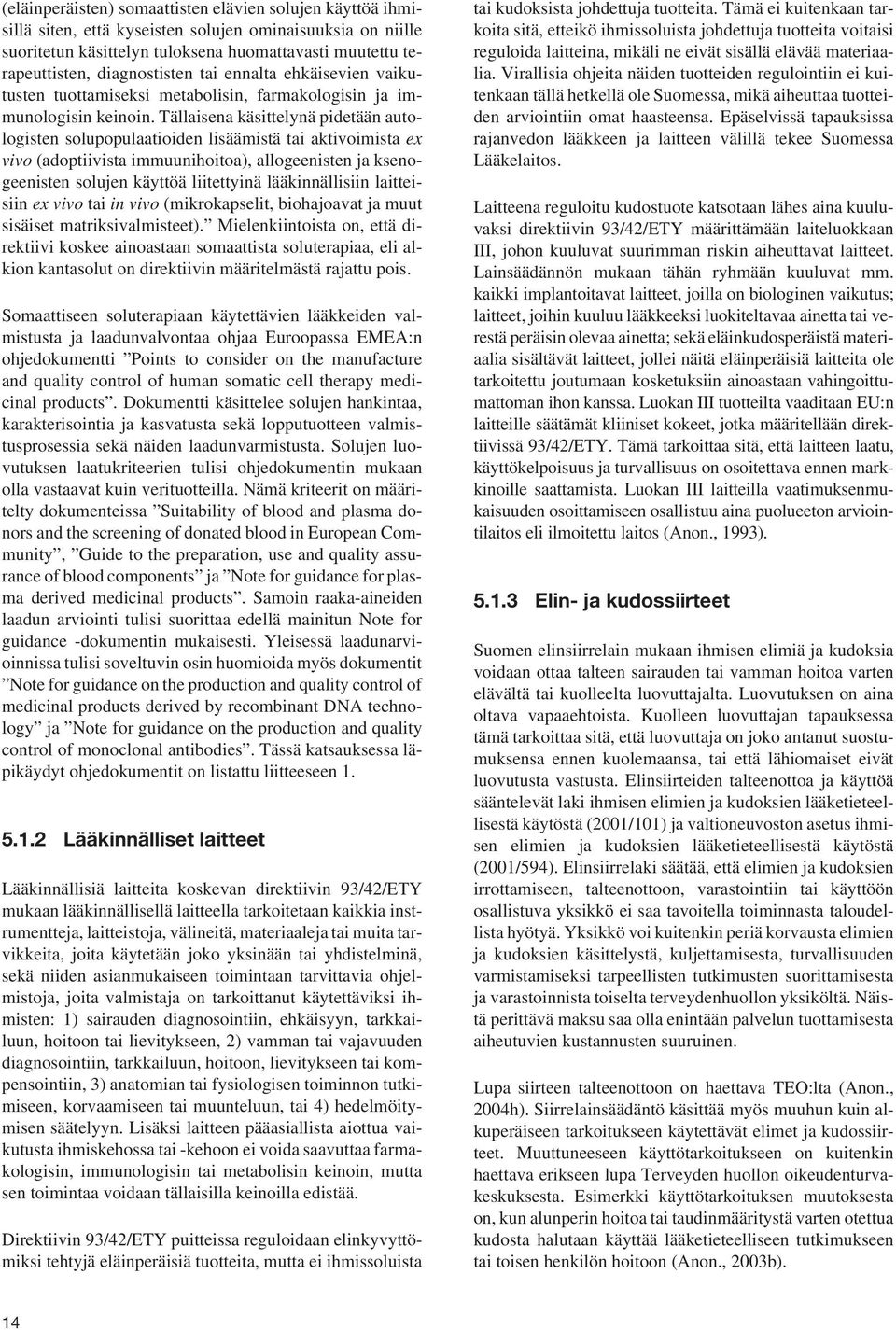 Tällaisena käsittelynä pidetään autologisten solupopulaatioiden lisäämistä tai aktivoimista ex vivo (adoptiivista immuunihoitoa), allogeenisten ja ksenogeenisten solujen käyttöä liitettyinä