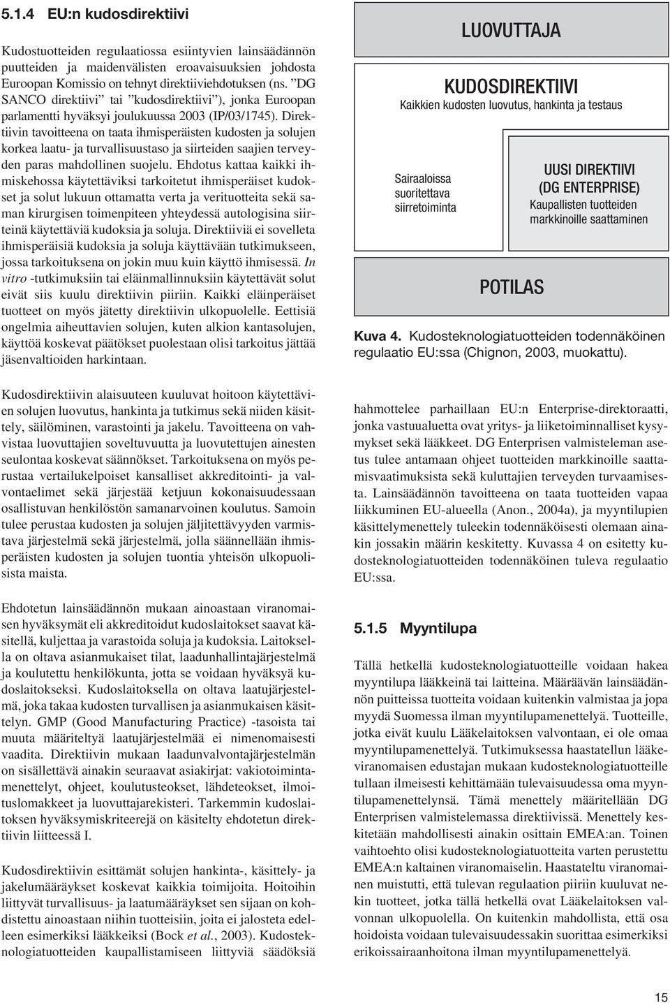 Direktiivin tavoitteena on taata ihmisperäisten kudosten ja solujen korkea laatu- ja turvallisuustaso ja siirteiden saajien terveyden paras mahdollinen suojelu.