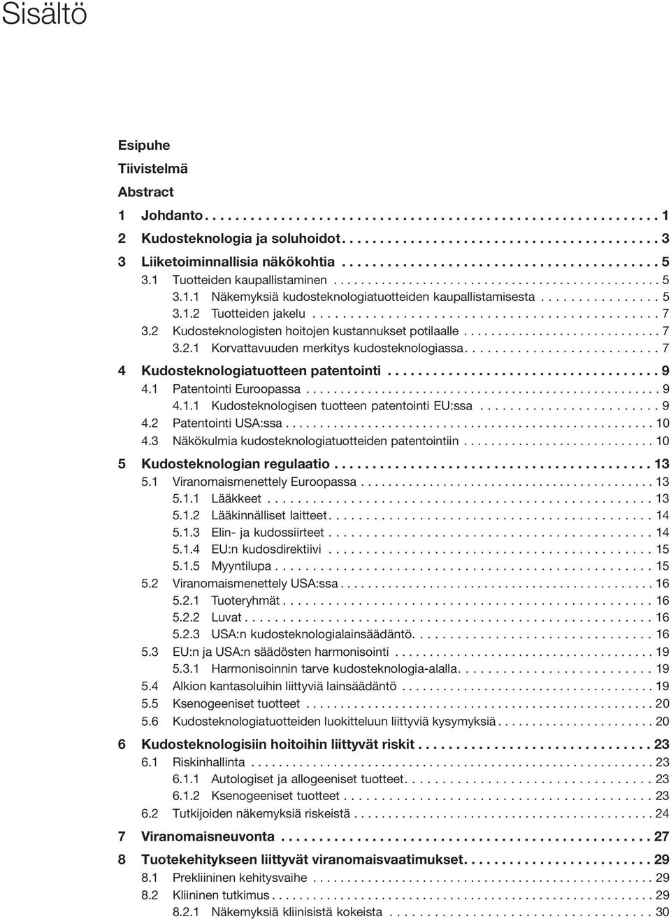 ..7 3.2 Kudosteknologisten hoitojen kustannukset potilaalle............................. 7 3.2.1 Korvattavuuden merkitys kudosteknologiassa....7 4 Kudosteknologiatuotteen patentointi.................................... 9 4.