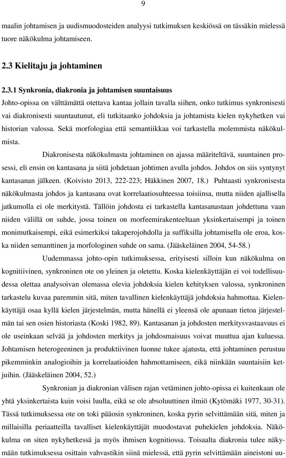 1 Synkronia, diakronia ja johtamisen suuntaisuus Johto-opissa on välttämättä otettava kantaa jollain tavalla siihen, onko tutkimus synkronisesti vai diakronisesti suuntautunut, eli tutkitaanko