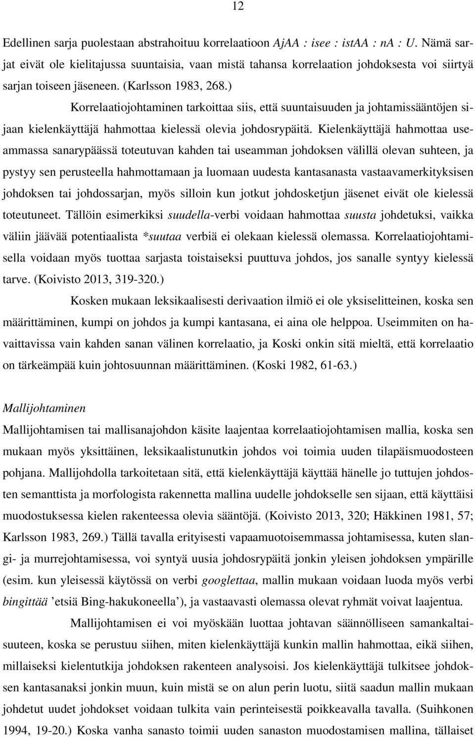 ) Korrelaatiojohtaminen tarkoittaa siis, että suuntaisuuden ja johtamissääntöjen sijaan kielenkäyttäjä hahmottaa kielessä olevia johdosrypäitä.