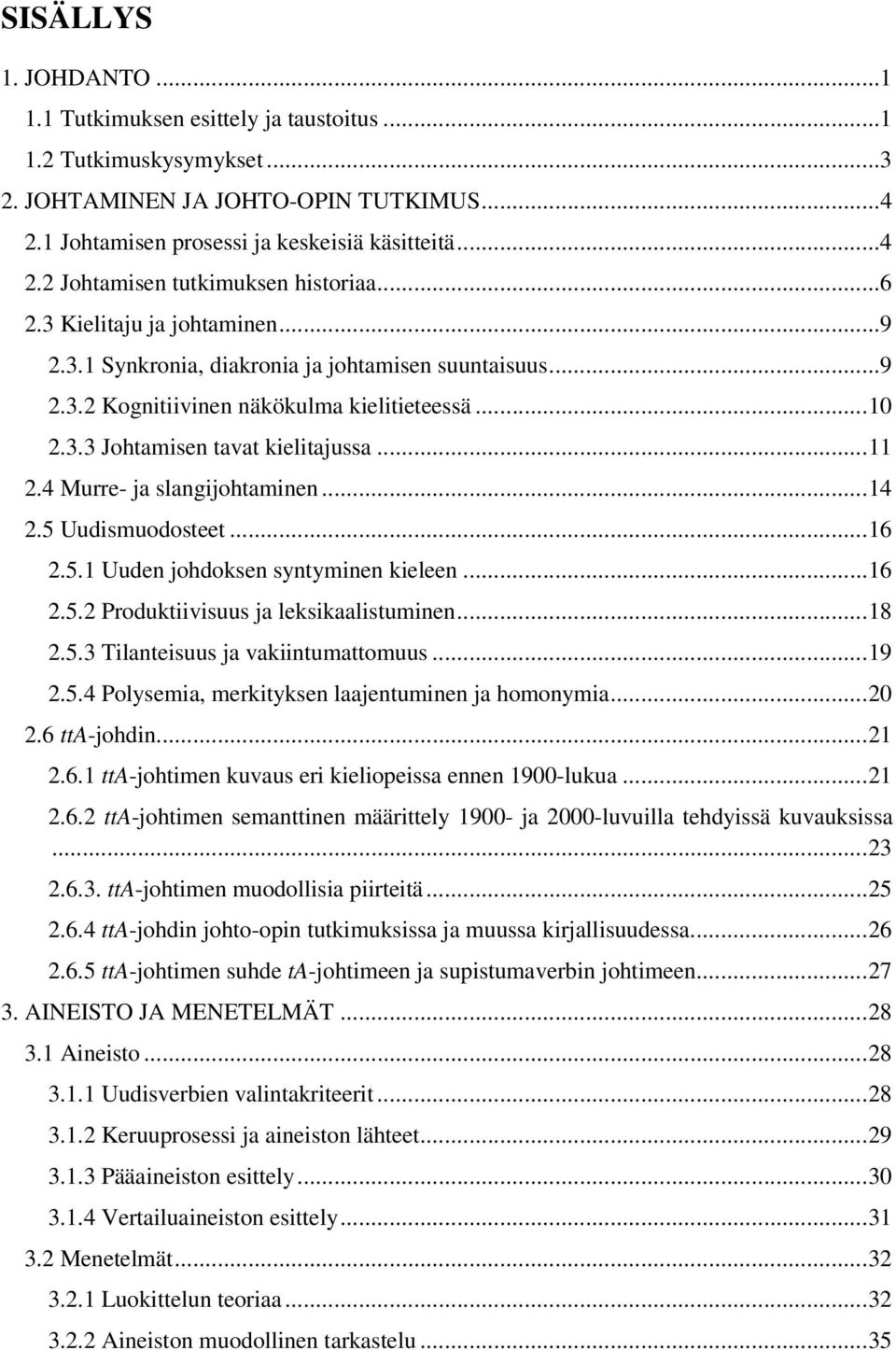 4 Murre- ja slangijohtaminen... 14 2.5 Uudismuodosteet... 16 2.5.1 Uuden johdoksen syntyminen kieleen... 16 2.5.2 Produktiivisuus ja leksikaalistuminen... 18 2.5.3 Tilanteisuus ja vakiintumattomuus.