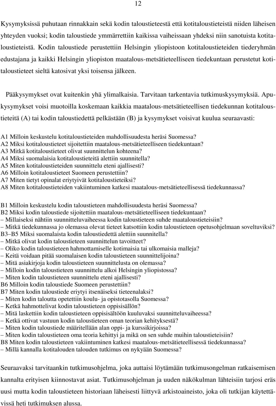 Kodin taloustiede perustettiin Helsingin yliopistoon kotitaloustieteiden tiederyhmän edustajana ja kaikki Helsingin yliopiston maatalous-metsätieteelliseen tiedekuntaan perustetut kotitaloustieteet