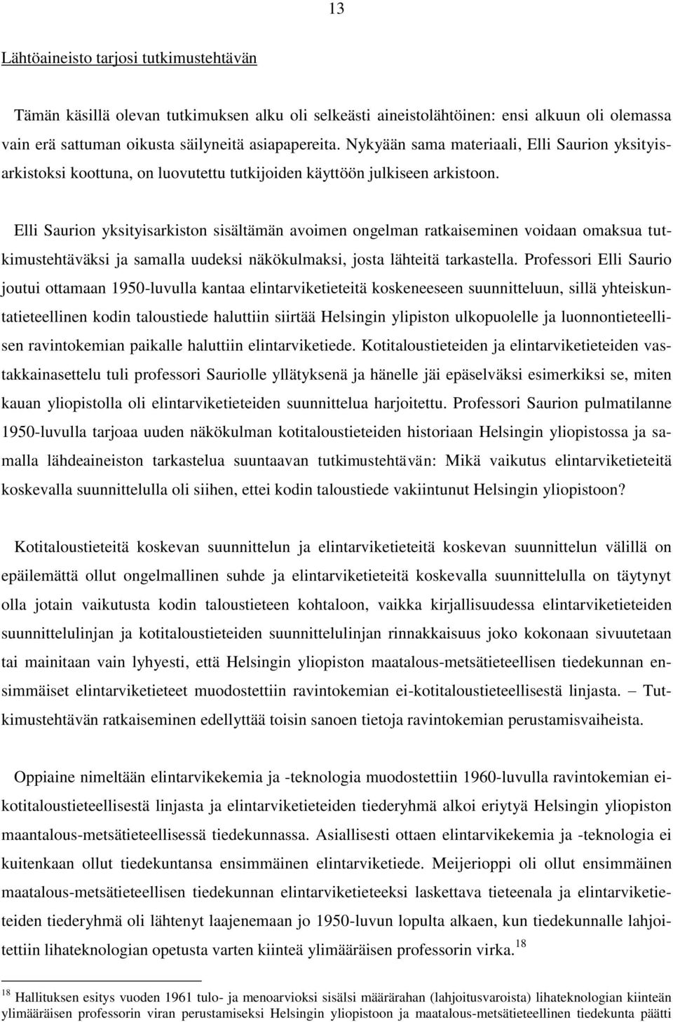 Elli Saurion yksityisarkiston sisältämän avoimen ongelman ratkaiseminen voidaan omaksua tutkimustehtäväksi ja samalla uudeksi näkökulmaksi, josta lähteitä tarkastella.