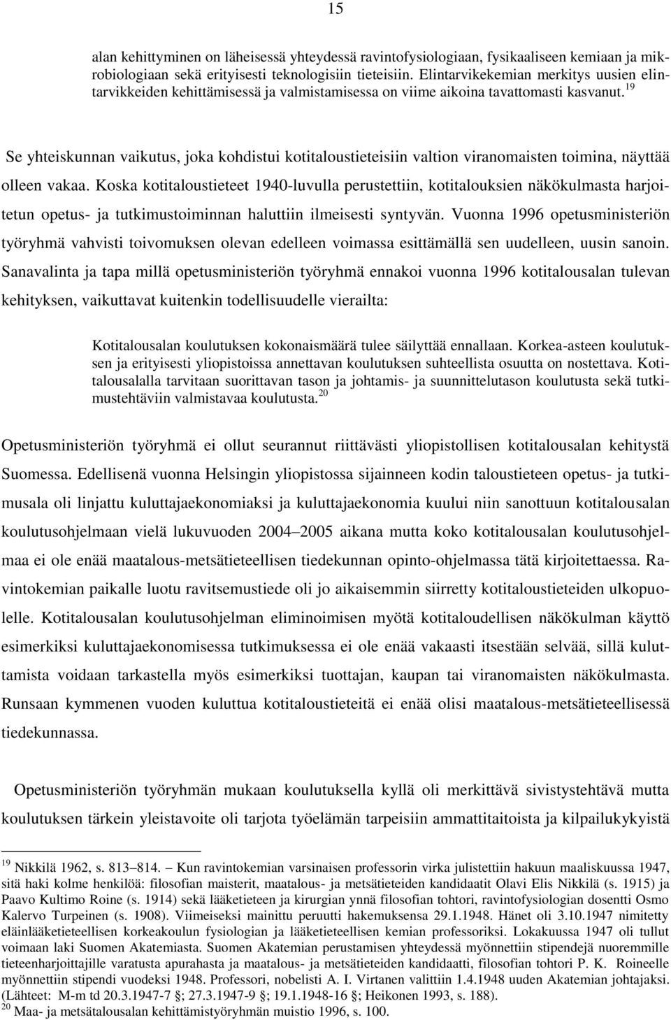 19 Se yhteiskunnan vaikutus, joka kohdistui kotitaloustieteisiin valtion viranomaisten toimina, näyttää olleen vakaa.