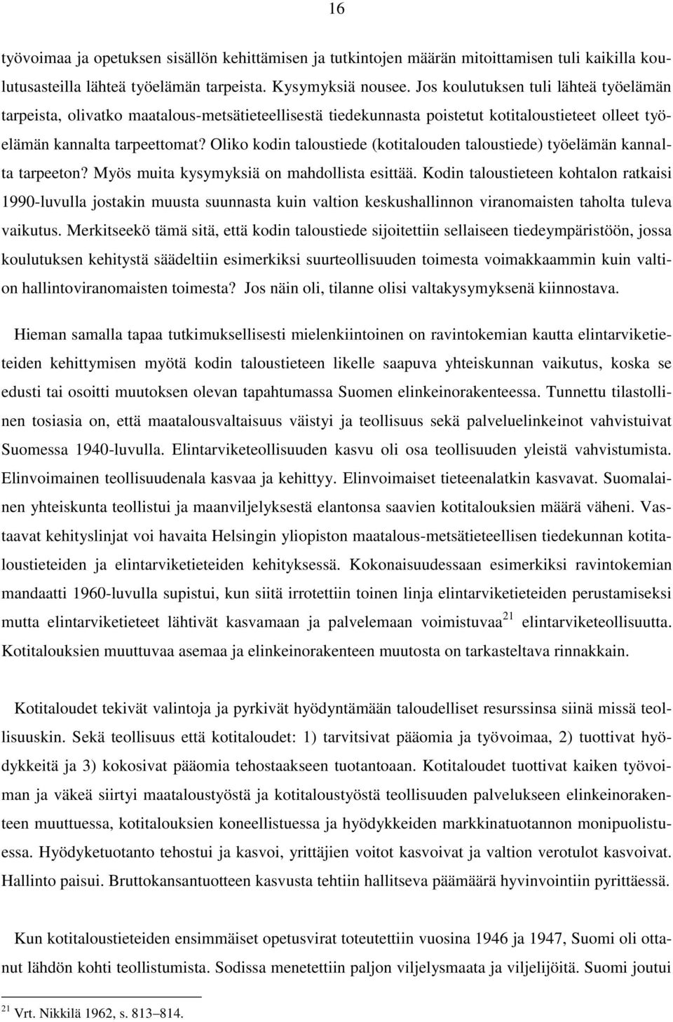 Oliko kodin taloustiede (kotitalouden taloustiede) työelämän kannalta tarpeeton? Myös muita kysymyksiä on mahdollista esittää.