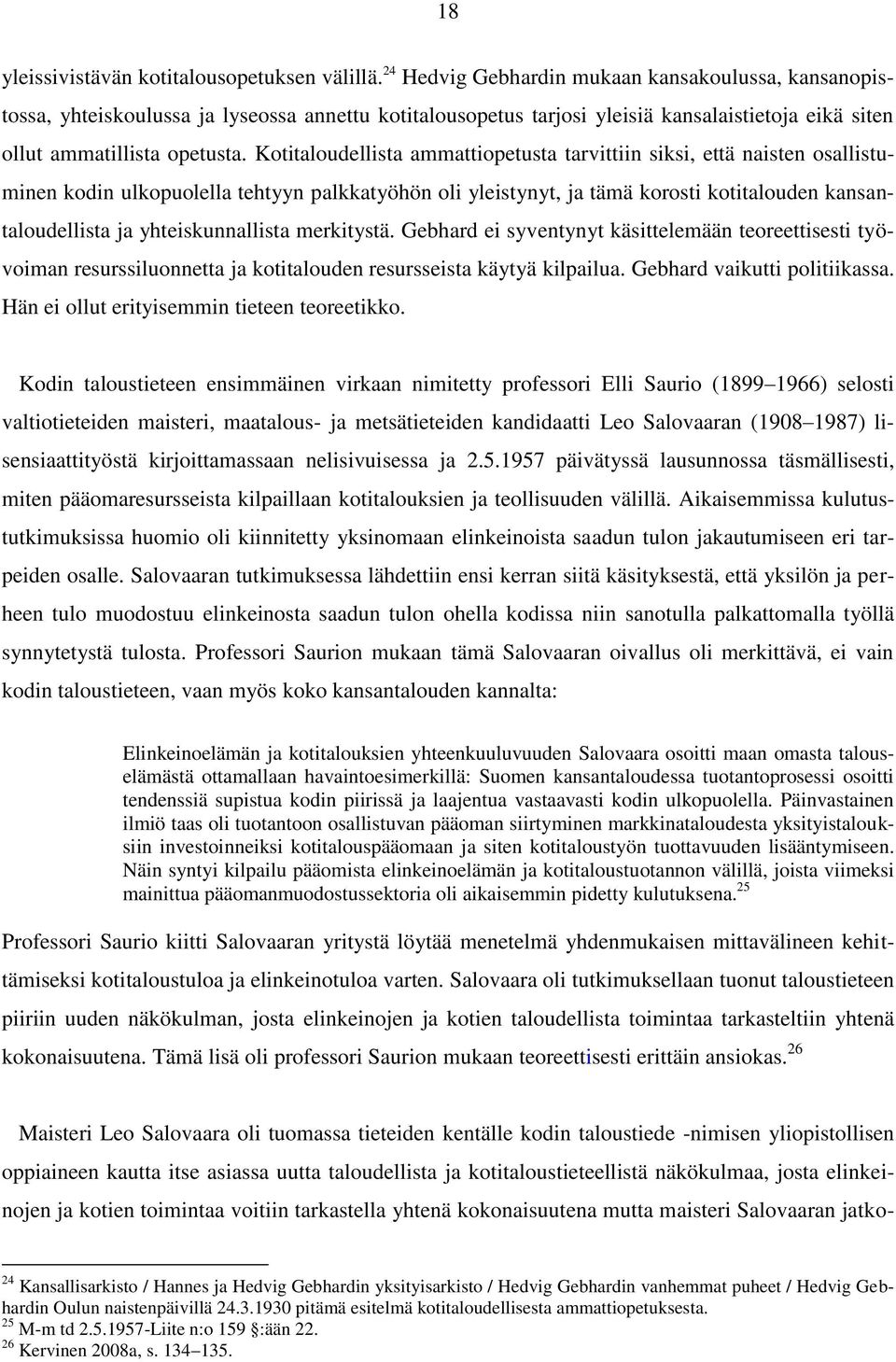 Kotitaloudellista ammattiopetusta tarvittiin siksi, että naisten osallistuminen kodin ulkopuolella tehtyyn palkkatyöhön oli yleistynyt, ja tämä korosti kotitalouden kansantaloudellista ja