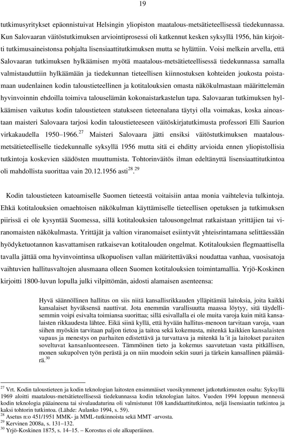 Voisi melkein arvella, että Salovaaran tutkimuksen hylkäämisen myötä maatalous-metsätieteellisessä tiedekunnassa samalla valmistauduttiin hylkäämään ja tiedekunnan tieteellisen kiinnostuksen