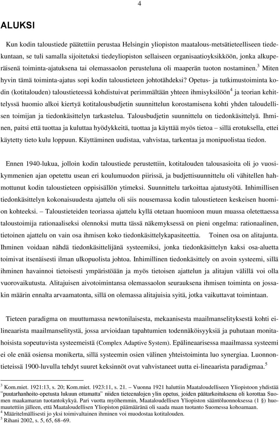 Opetus- ja tutkimustoiminta kodin (kotitalouden) taloustieteessä kohdistuivat perimmältään yhteen ihmisyksilöön 4 ja teorian kehittelyssä huomio alkoi kiertyä kotitalousbudjetin suunnittelun