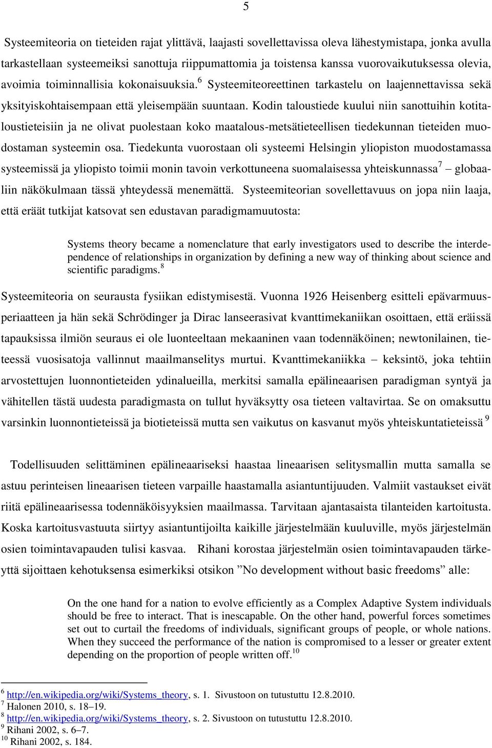 Kodin taloustiede kuului niin sanottuihin kotitaloustieteisiin ja ne olivat puolestaan koko maatalous-metsätieteellisen tiedekunnan tieteiden muodostaman systeemin osa.