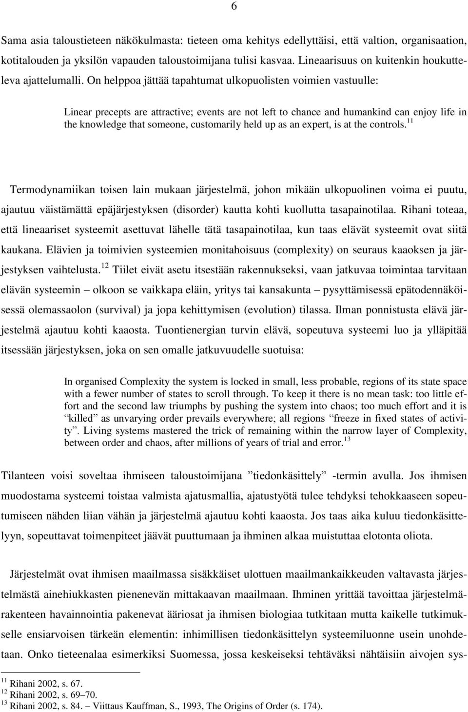 On helppoa jättää tapahtumat ulkopuolisten voimien vastuulle: Linear precepts are attractive; events are not left to chance and humankind can enjoy life in the knowledge that someone, customarily